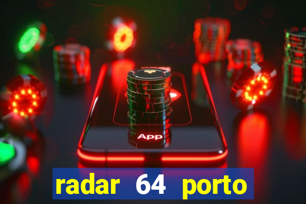 radar 64 porto seguro hoje